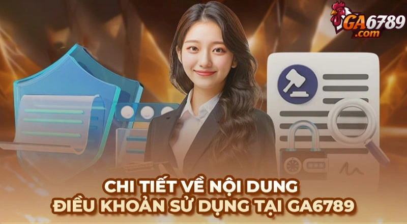 Chi tiết về nội dung điều khoản sử dụng tại Ga6789