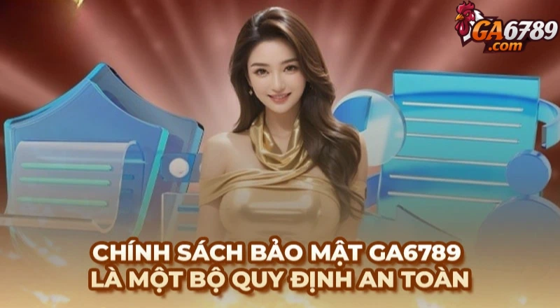 Chính sách bảo mật Ga6789 là một bộ quy định an toàn