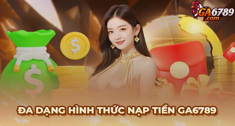 Ga6789 cung cấp đa dạng hình thức nạp tiền