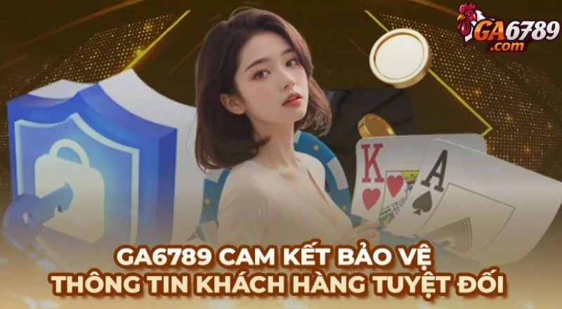 Ga6789 cam kết bảo vệ thông tin khách hàng tuyệt đối