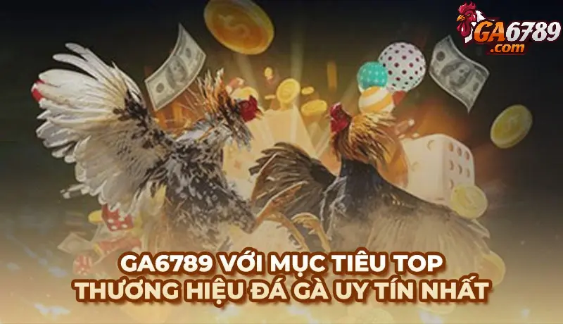 Mục tiêu của Ga6789 là trở thành một thương hiệu uy tín hàng đầu trên thị trường