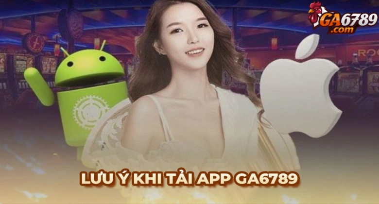 Những lưu ý cho người chơi khi tải app Ga6789