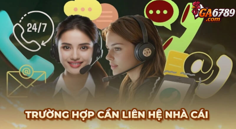 Có nhiều tình huống mà bạn cần liên hệ Ga6789